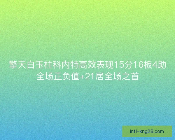 擎天白玉柱科内特高效表现15分16板4助全场正负值+21居全场之首